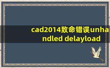 cad2014致命错误unhandled delayload